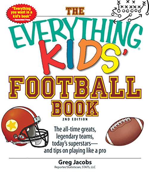 Book cover of The Everything Kids' Football Book: The all-time greats, legendary teams, today's superstars--and tips on playing like a pro