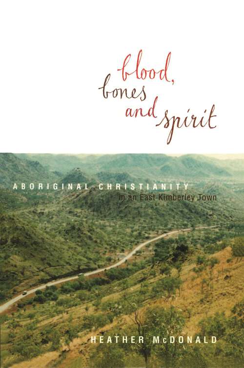 Book cover of Blood, Bones and Spirit: Aboriginal Christianity in an East Kimberley Town