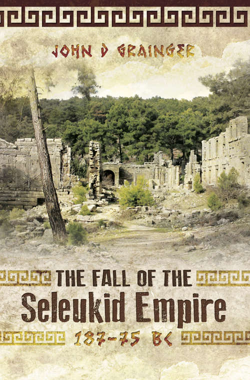 Book cover of The Fall of the Seleukid Empire, 187–75 BC
