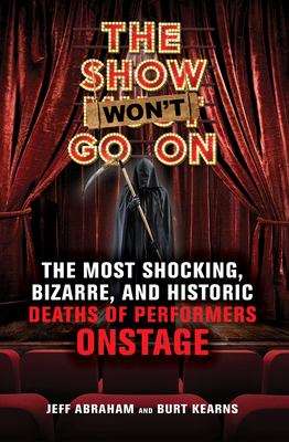 Book cover of The Show Won't Go On The Most Shocking Bizarre and Historic Deaths of Performers Onstage