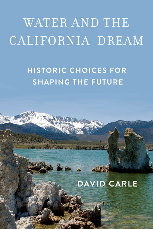 Book cover of Water and the California Dream: Historic Choices for Shaping the Future