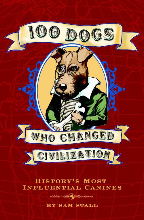 Book cover of 100 Dogs Who Changed Civilization: History's Most Influential Canines