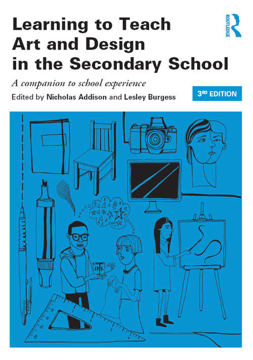 Learning to Teach Art and Design in the Secondary School: A companion to school experience (Learning to Teach Subjects in the Secondary School Series)