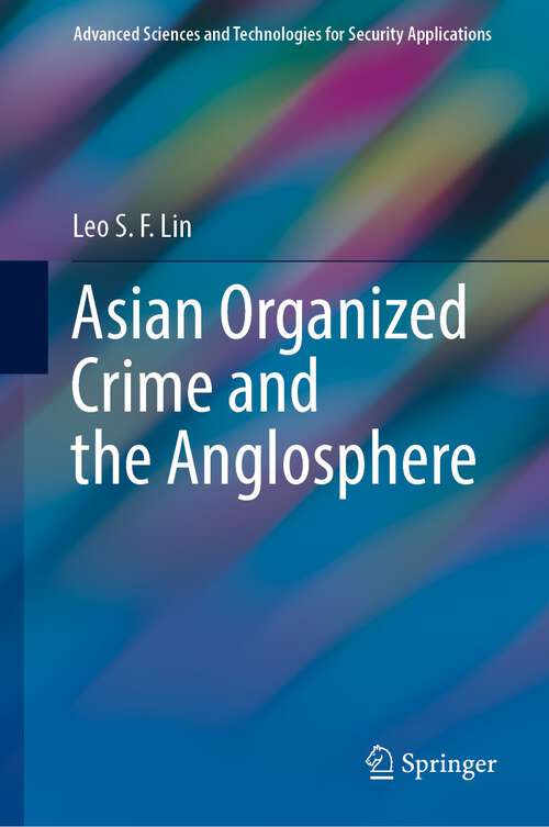 Book cover of Asian Organized Crime and the Anglosphere (1st ed. 2023) (Advanced Sciences and Technologies for Security Applications)