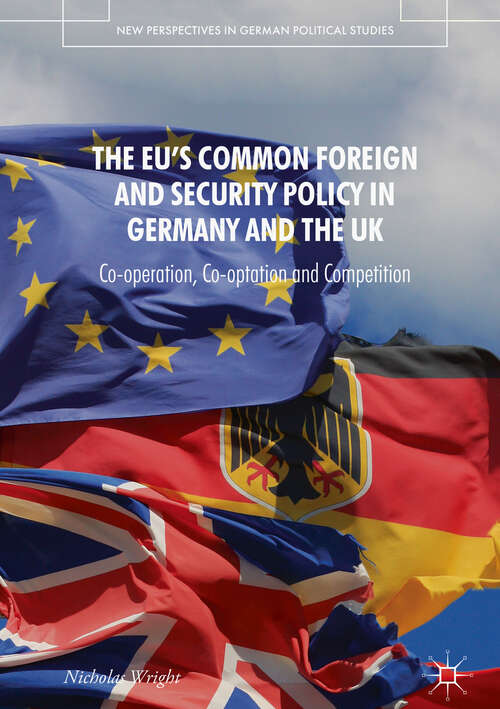 Book cover of The EU's Common Foreign and Security Policy in Germany and the UK: Co-Operation, Co-Optation and Competition (1st ed. 2019) (New Perspectives in German Political Studies)