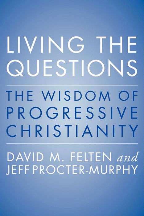 Book cover of Living the Questions: The Wisdom of Progressive Christianity