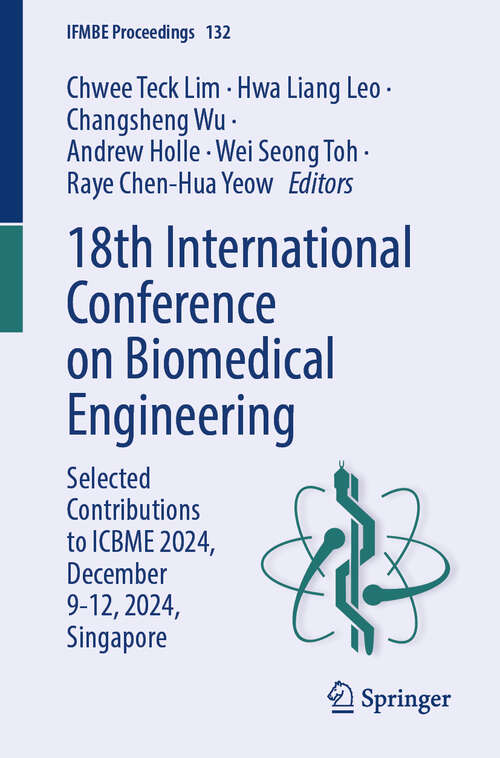 Book cover of 18th International Conference on Biomedical Engineering: Selected Contributions to ICBME 2024, December 9-12, 2024, Singapore (IFMBE Proceedings #132)