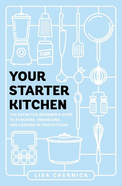 Book cover of Your Starter Kitchen: The Definitive Beginner's Guide to Stocking, Organizing, and Cooking in Your Kitchen