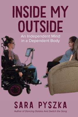 Book cover of Inside My Outside: An Independent Mind in a Dependent Body