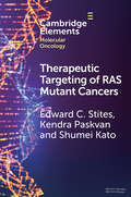Therapeutic Targeting of RAS Mutant Cancers (Elements in Molecular Oncology)