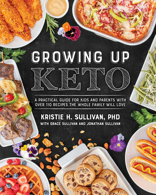 Book cover of Growing Up Keto: A Practical Guide For Kids And Parents With Over 110 Recipes The Whole Family Will Love