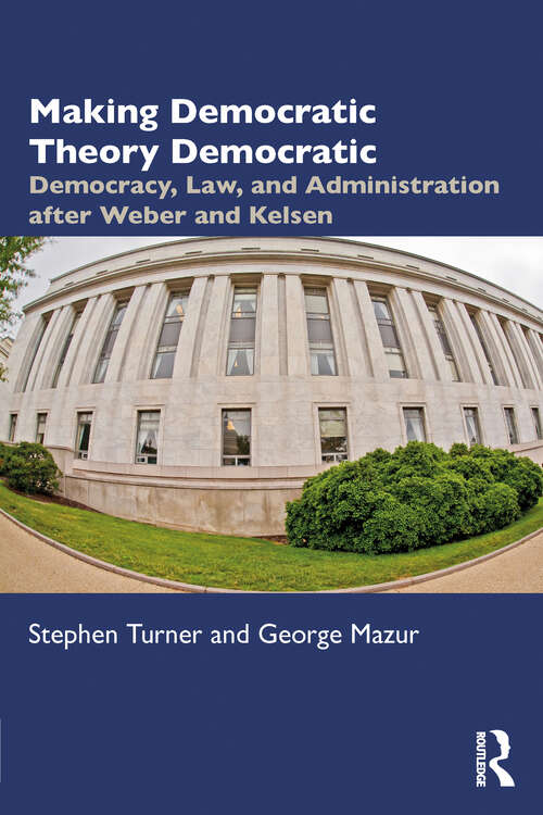 Book cover of Making Democratic Theory Democratic: Democracy, Law, and Administration after Weber and Kelsen