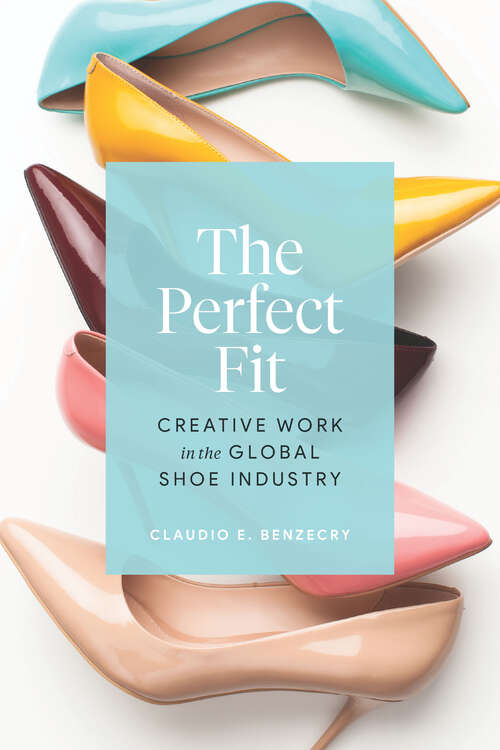 Book cover of The Perfect Fit: Creative Work in the Global Shoe Industry