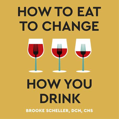 Book cover of How to Eat to Change How You Drink: Heal Your Gut, Mend Your Mind and Improve Nutrition to Change Your Relationship with Alcohol