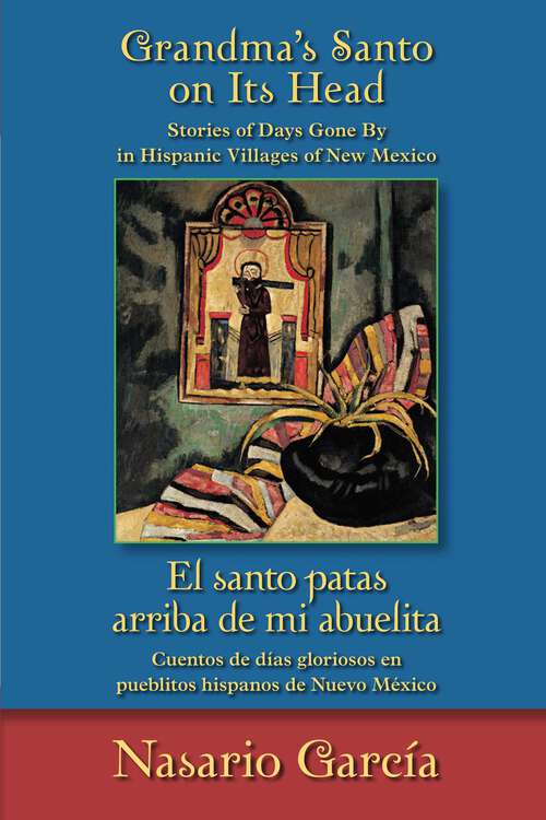 Book cover of Grandma's Santo on Its Head / El santo patas arriba de mi abuelita: Stories of Days Gone By in Hispanic Villages of New Mexico / Cuentos de días gloriosos en pueblitos hispanos de Nuevo México