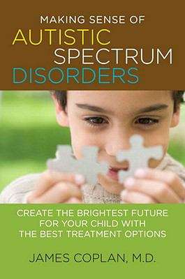 Book cover of Making Sense of Autistic Spectrum Disorders: Create the Brightest Future for Your Child with the Best Treatment Options
