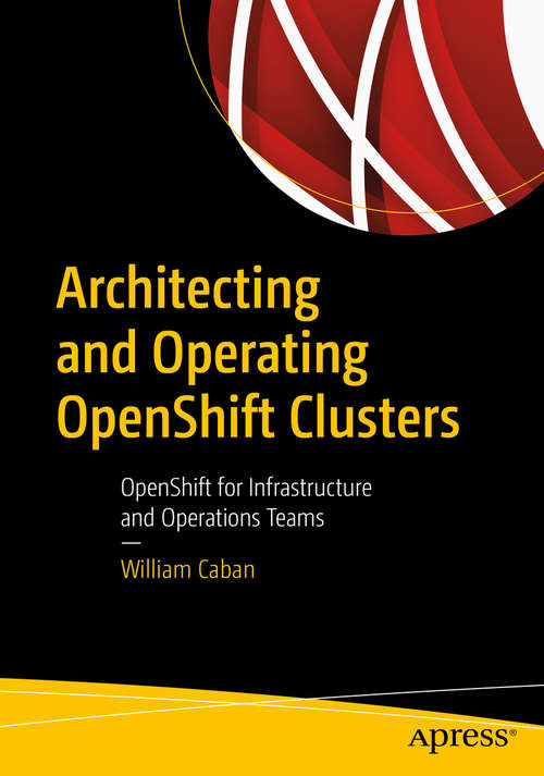 Book cover of Architecting and Operating OpenShift Clusters: OpenShift for Infrastructure and Operations Teams (1st ed.)