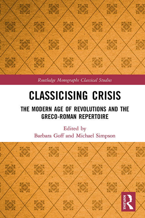 Book cover of Classicising Crisis: The Modern Age of Revolutions and the Greco-Roman Repertoire (Routledge Monographs in Classical Studies)