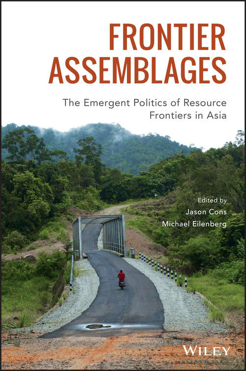 Frontier Assemblages: The Emergent Politics of Resource Frontiers in Asia (Antipode Book Series)
