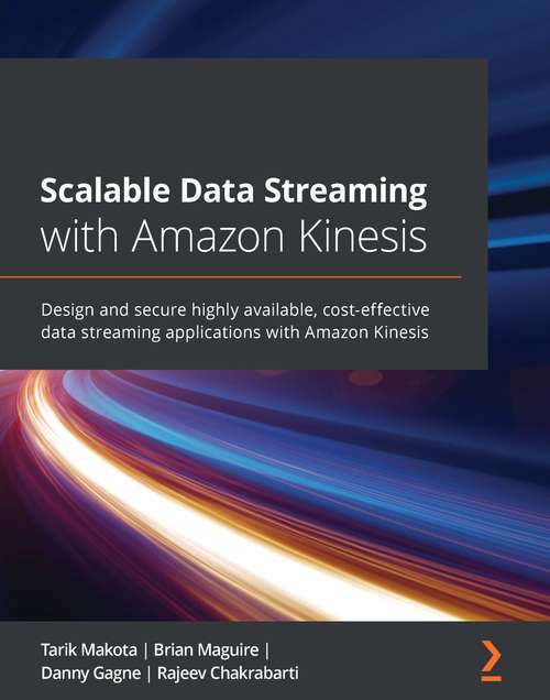 Book cover of Scalable Data Streaming with Amazon Kinesis: Design and secure highly available, cost-effective data streaming applications with Amazon Kinesis