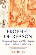 Prophet of Reason: Science, Religion and the Origins of the Modern Middle East