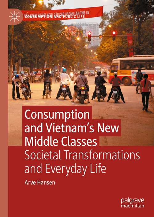 Consumption and Vietnam’s New Middle Classes: Societal Transformations and Everyday Life (Consumption and Public Life)