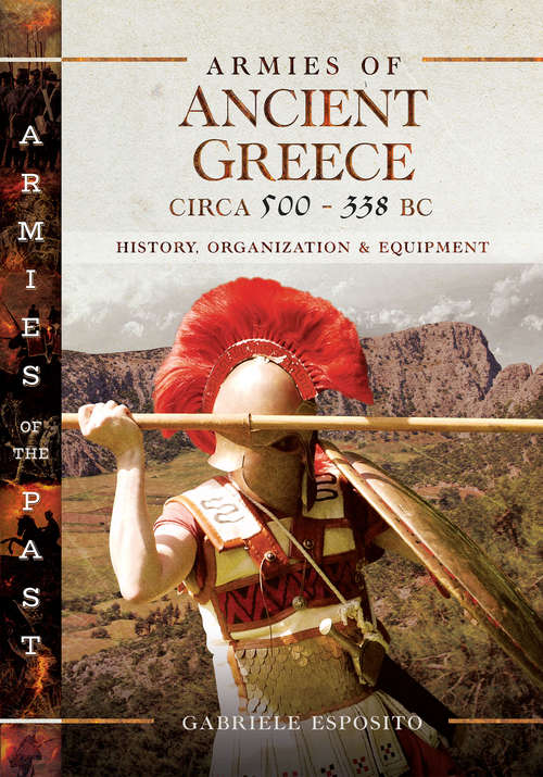 Armies of Ancient Greece Circa 500–338 BC: History, Organization & Equipment