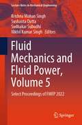 Fluid Mechanics and Fluid Power, Volume 5: Select Proceedings of FMFP 2022 (Lecture Notes in Mechanical Engineering)