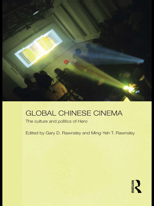 Global Chinese Cinema: The Culture and Politics of 'Hero' (Media, Culture and Social Change in Asia)