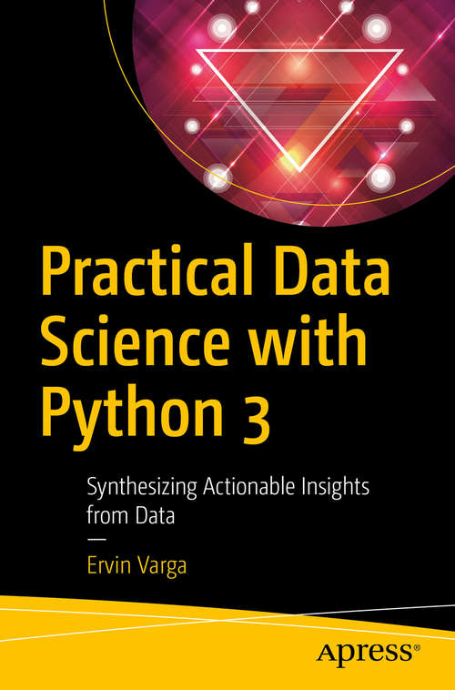 Book cover of Practical Data Science with Python 3: Synthesizing Actionable Insights from Data (1st ed.)