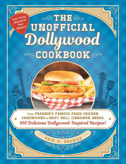 Book cover of The Unofficial Dollywood Cookbook: From Frannie's Famous Fried Chicken Sandwiches to Grist Mill Cinnamon Bread, 100 Delicious Dollywood-Inspired Recipes! (Unofficial Cookbook)