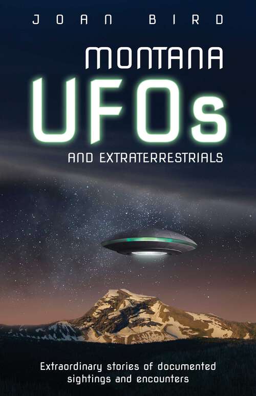 Book cover of Montana UFOs and Extraterrestrials: Extraordinary Stories of Documented Sightings and Encounters