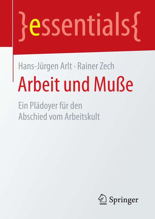 Book cover of Arbeit und Muße: Ein Plädoyer für den Abschied vom Arbeitskult (essentials)