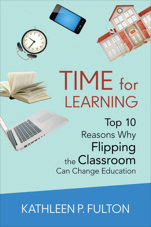 Book cover of Time for Learning: Top 10 Reasons Why Flipping the Classroom Can Change Education