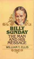 Billy Sunday: The Man and His Message (Golden Oldies)
