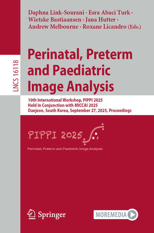 Book cover of Perinatal, Preterm and Paediatric Image Analysis: 10th International Workshop, PIPPI 2025, Held in Conjunction with MICCAI 2025, Daejeon, South Korea, September 27, 2025, Proceedings (Lecture Notes in Computer Science #16118)