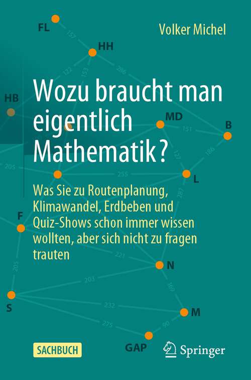 Book cover of Wozu braucht man eigentlich Mathematik?: Was Sie zu Routenplanung, Klimawandel, Erdbeben und Quiz-Shows schon immer wissen wollten, aber sich nicht zu fragen trauten (2023)