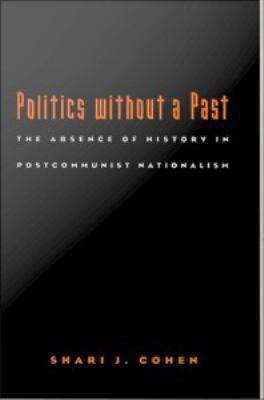 Book cover of Politics without a Past: The Absence of History in Postcommunist Nationalism