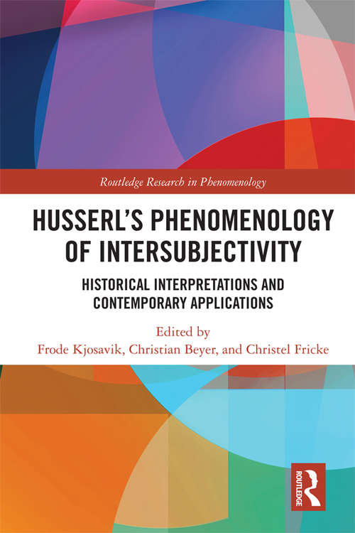 Husserl’s Phenomenology of Intersubjectivity: Historical Interpretations and Contemporary Applications (Routledge Research in Phenomenology)