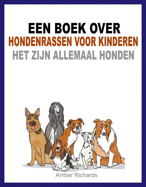 Book cover of Een boek over hondenrassen voor kinderen: Het zijn allemaal honden