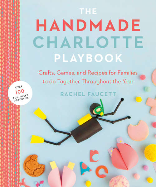 Book cover of The Handmade Charlotte Playbook: Crafts, Games and Recipes for Families to do Together Throughout the Year
