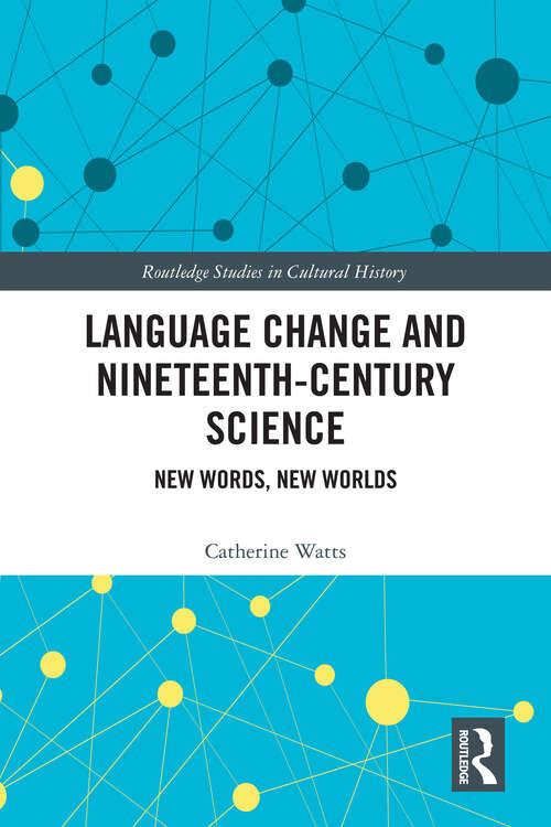 Book cover of Language Change and Nineteenth-Century Science: New Words, New Worlds (Routledge Studies in Cultural History)