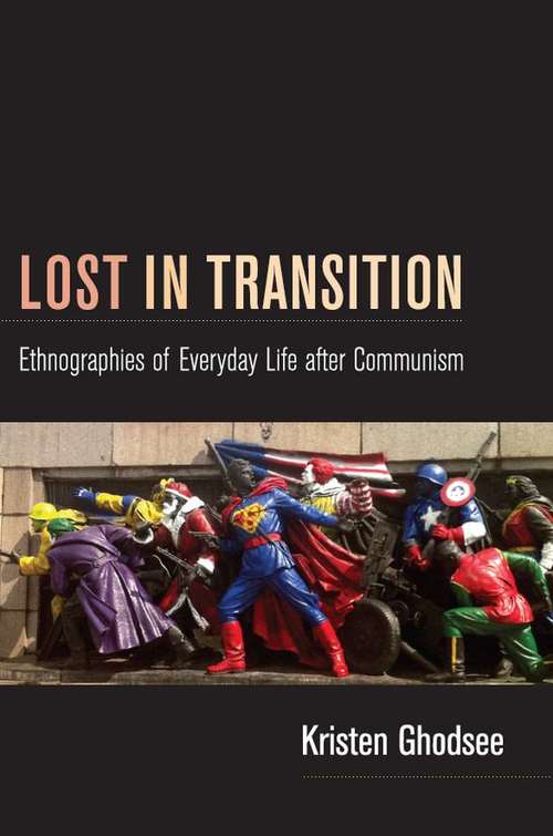 Book cover of Lost in Transition: Ethnographies of Everyday Life After Communisim