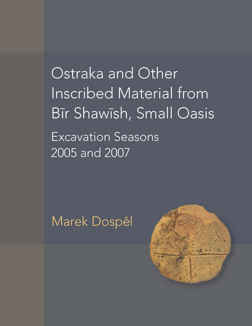 Book cover of Ostraka and Other Inscribed Material from Bir Shawish, Small Oasis: Excavation Seasons 2005 and 2007 (American Studies in Papyrology #54)