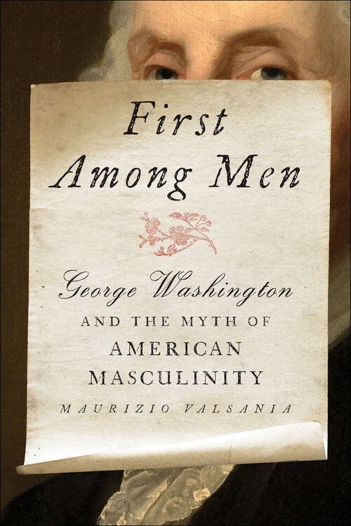 Book cover of First Among Men: George Washington and the Myth of American Masculinity