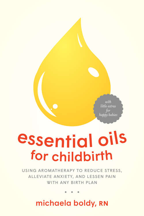 Book cover of Essential Oils for Childbirth: Using Aromatherapy to Reduce Stress, Alleviate Anxiety, and Lessen Pain with Any Birth Plan