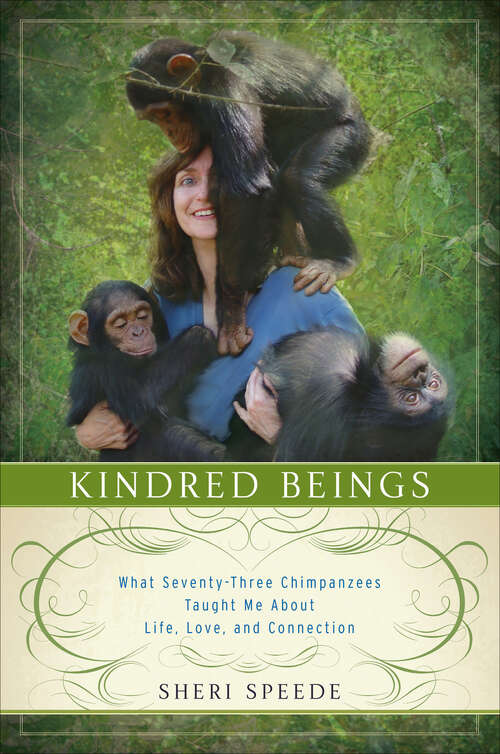 Book cover of Kindred Beings: What Seventy-Three Chimpanzees Taught Me About Life, Love, and Connection