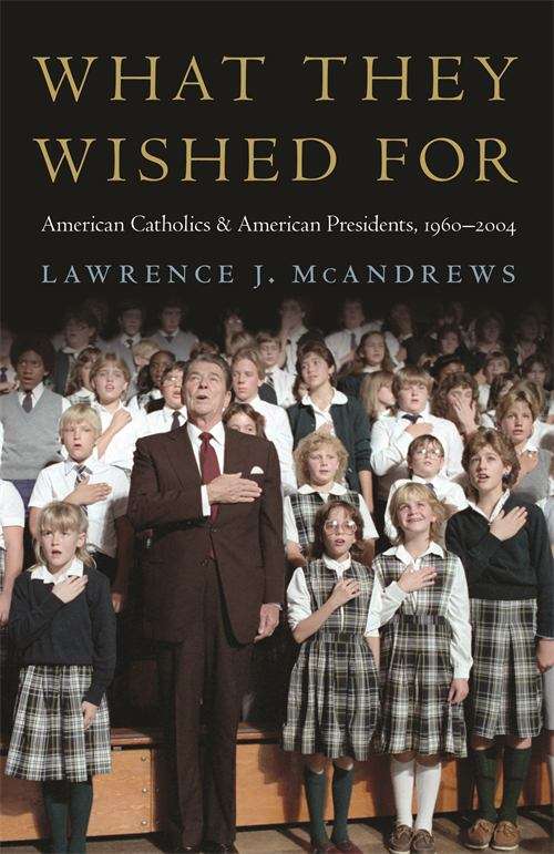Book cover of What They Wished For: American Catholics and American Presidents, 1960-2004