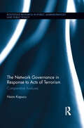 Network Governance in Response to Acts of Terrorism: Comparative Analyses (Routledge Research in Public Administration and Public Policy)
