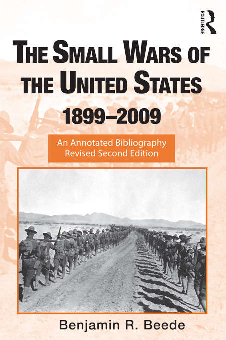 Book cover of The Small Wars of the United States, 1899-2009: An Annotated Bibliography (2) (Routledge Research Guides to American Military Studies)